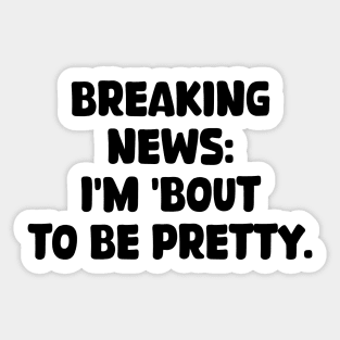 breaking news: i'm 'bout to be pretty Sticker